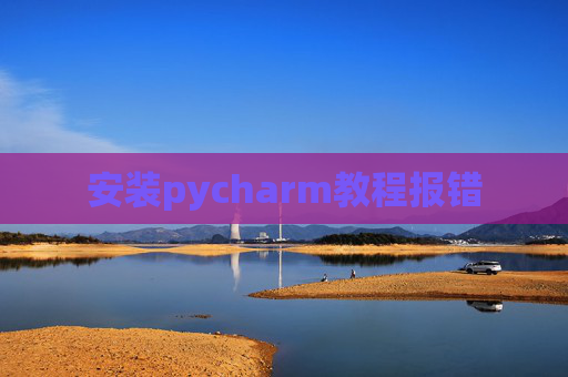安装pycharm教程报错